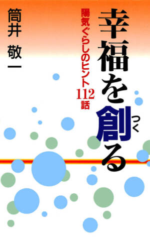  幸福を創る 陽気ぐらしのヒント112話